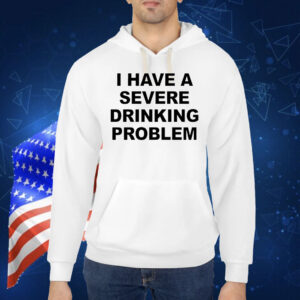I have a severe drinking problem Shirt