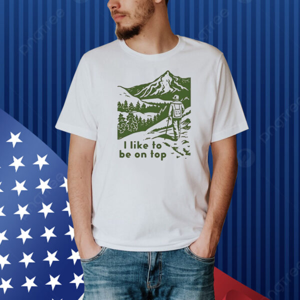I like to be on top Shirt