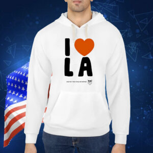 I love LA even tho it tries to kill me sometimes Shirt