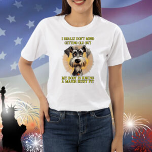 I really don’t mind getting old but my body is having a major hissy fit dog Shirt