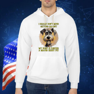 I really don’t mind getting old but my body is having a major hissy fit dog Shirt