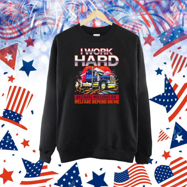 I work hard because millions on welfare depend on me Shirt