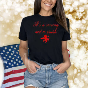 It’s a craving not a crush Shirt