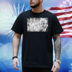 Just play fucking hockey The Grind line podcast Todd McLellan Shirt