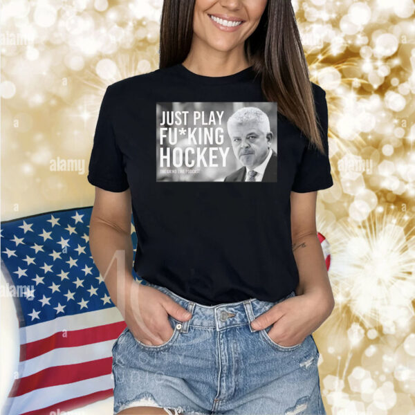 Just play fucking hockey The Grind line podcast Todd McLellan Shirt