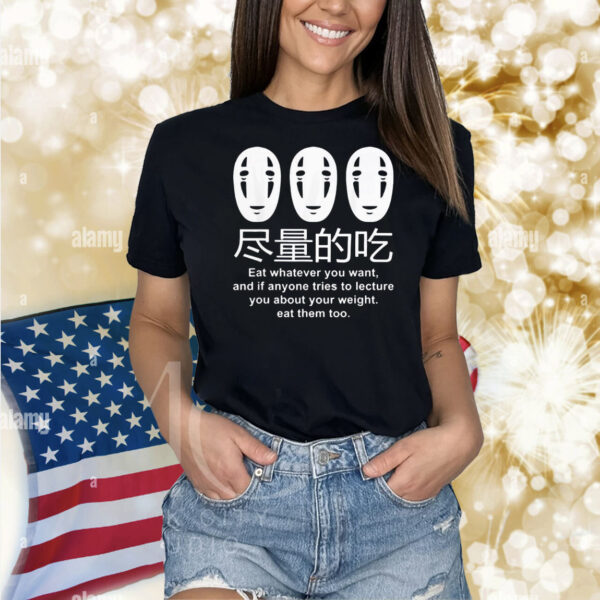 Kaonashi eat whatever you want and if anyone tries to lecture you about your weight eat them too Shirt