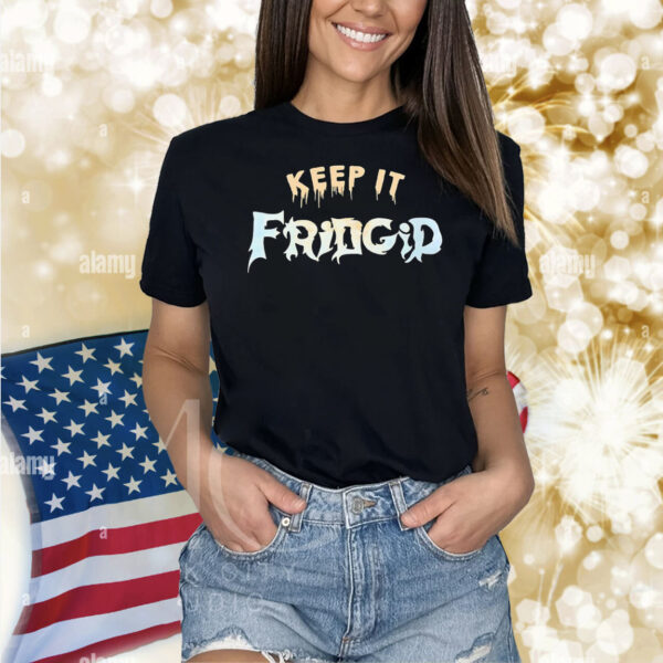 Keep it fridgid Shirt