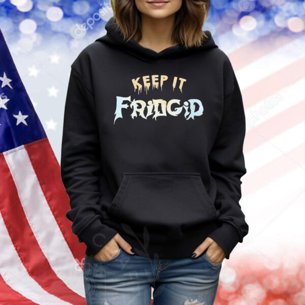 Keep it fridgid Shirt
