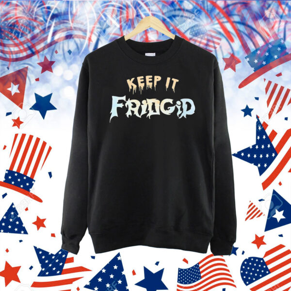 Keep it fridgid Shirt