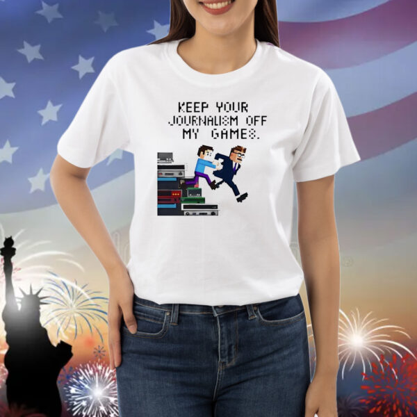 Keep your journalism off my games Shirt