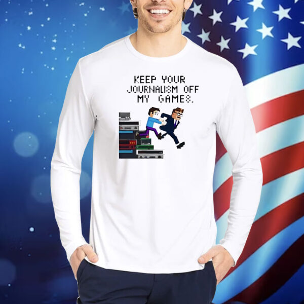 Keep your journalism off my games Shirt