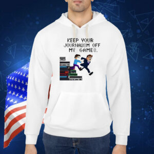 Keep your journalism off my games Shirt