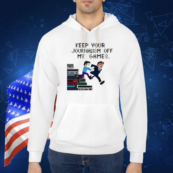 Keep your journalism off my games Shirt