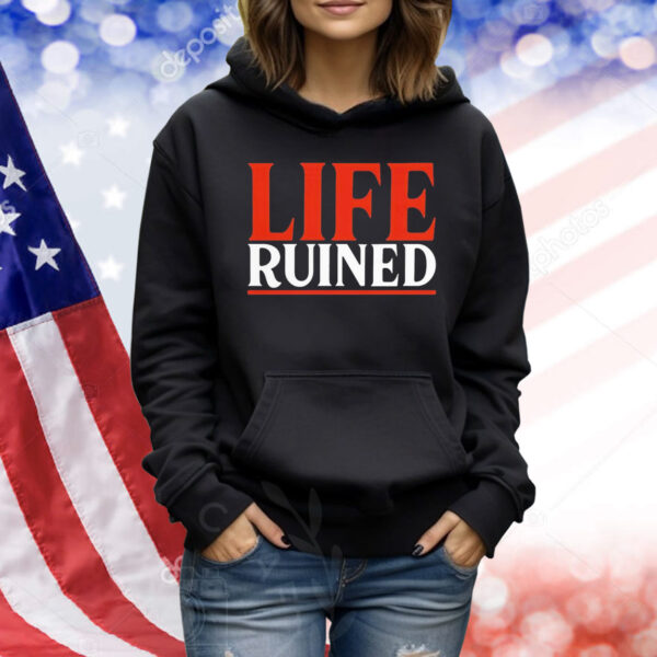 Life ruined Shirt