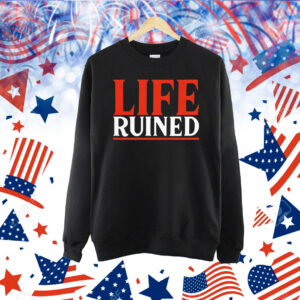 Life ruined Shirt