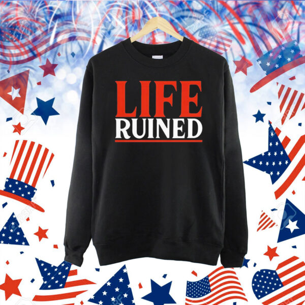 Life ruined Shirt