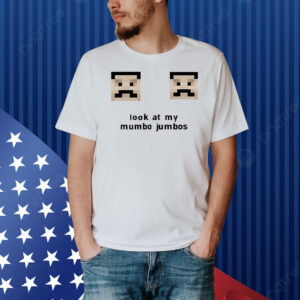 Look at my mumbo jumbos Shirt