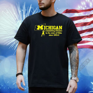 Michigan committing felonies in the state of Ohio since 2024 Shirt