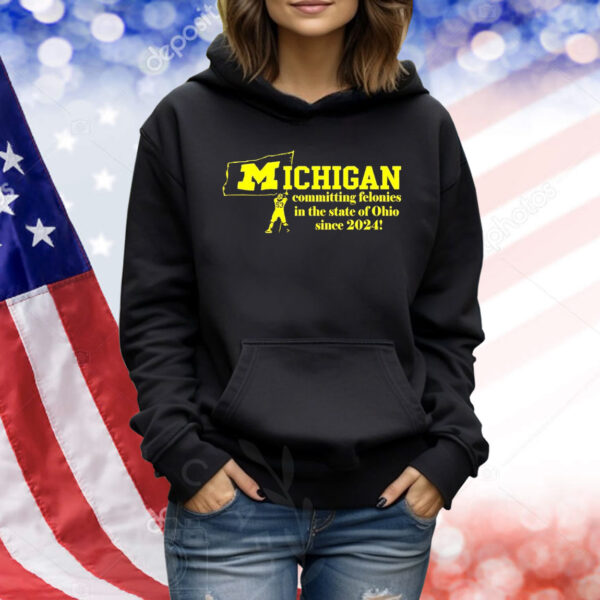 Michigan committing felonies in the state of Ohio since 2024 Shirt