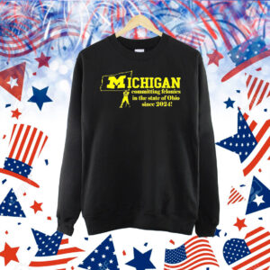 Michigan committing felonies in the state of Ohio since 2024 Shirt