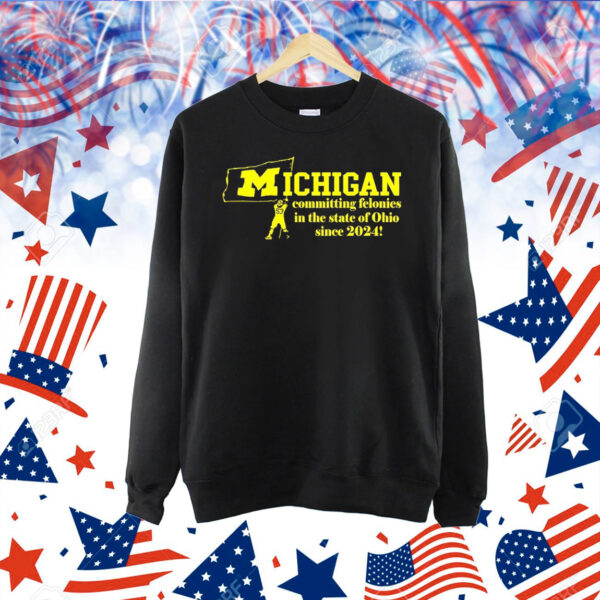 Michigan committing felonies in the state of Ohio since 2024 Shirt