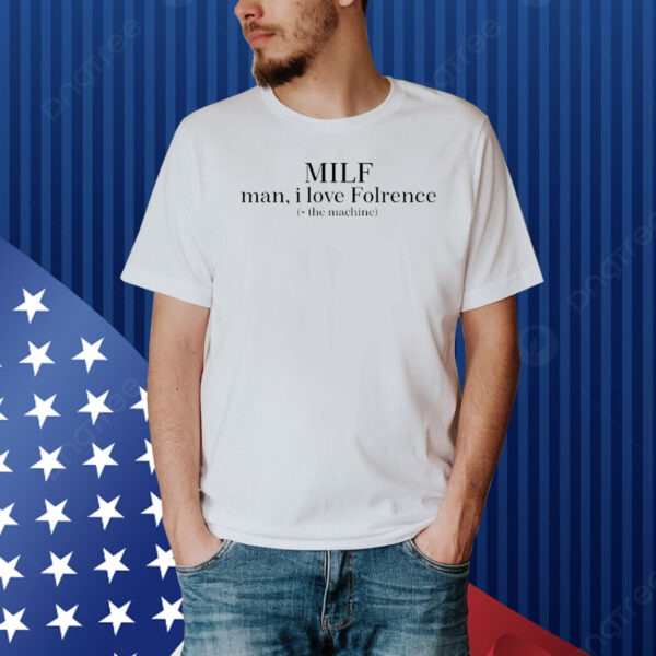Milf man I love Florence the machine Shirt