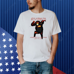 Monkey give orange me give eat orange me eat Shirt