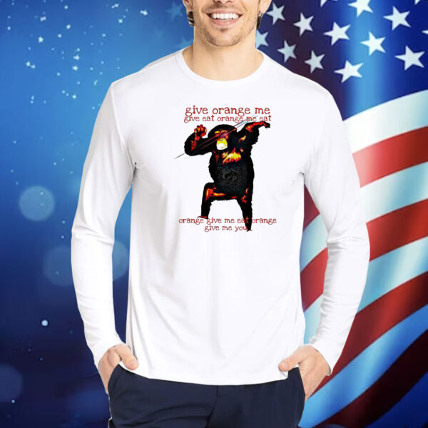 Monkey give orange me give eat orange me eat Shirt