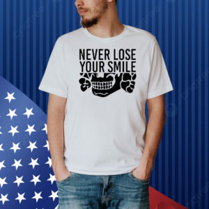 Never lose your smile Shirt