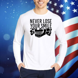 Never lose your smile Shirt