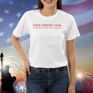 Nice social cue i sure as shit didn’t pick up on it Shirt