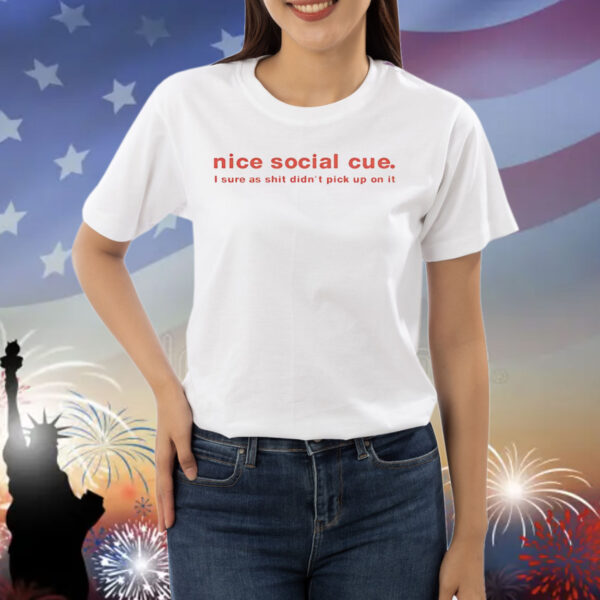 Nice social cue i sure as shit didn’t pick up on it Shirt