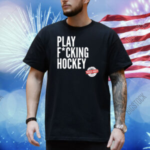 Play fucking hockey Shirt