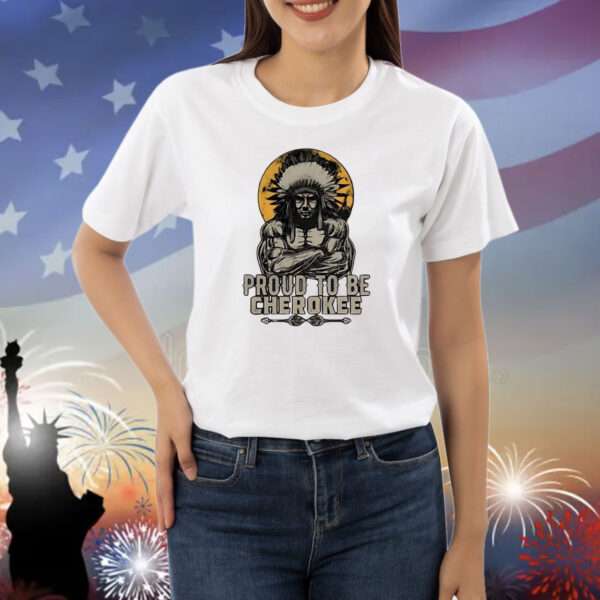 Proud To Be Cherokee Native American Shirt