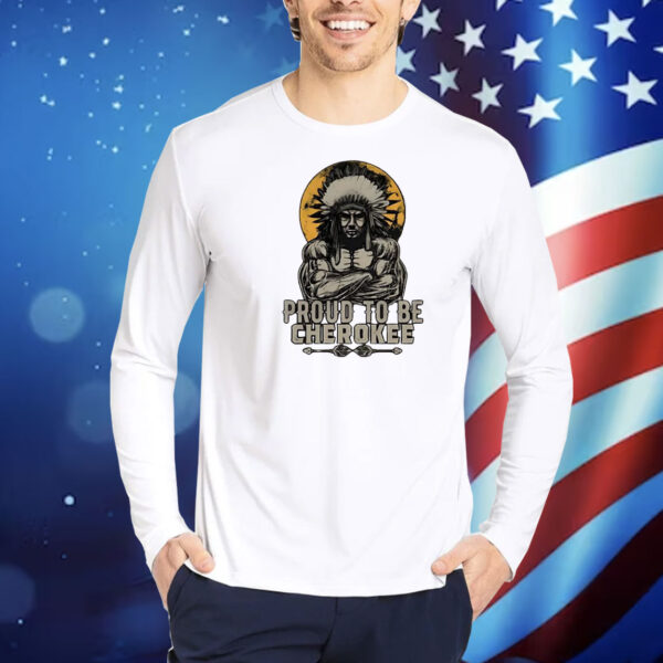Proud To Be Cherokee Native American Shirt