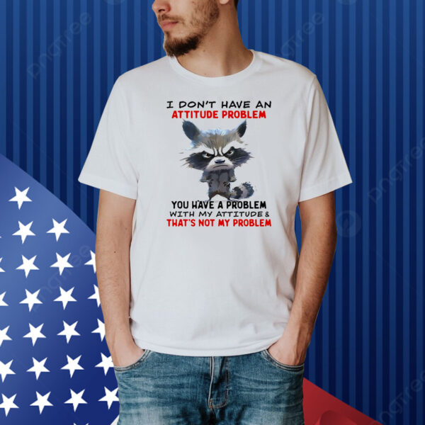 Raccoon I don’t have an attitude problem Shirt