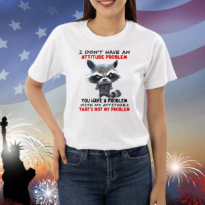 Raccoon I don’t have an attitude problem Shirt