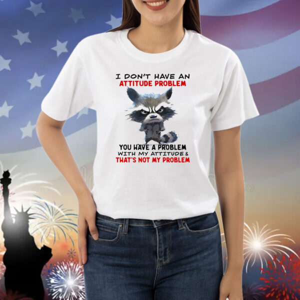 Raccoon I don’t have an attitude problem Shirt
