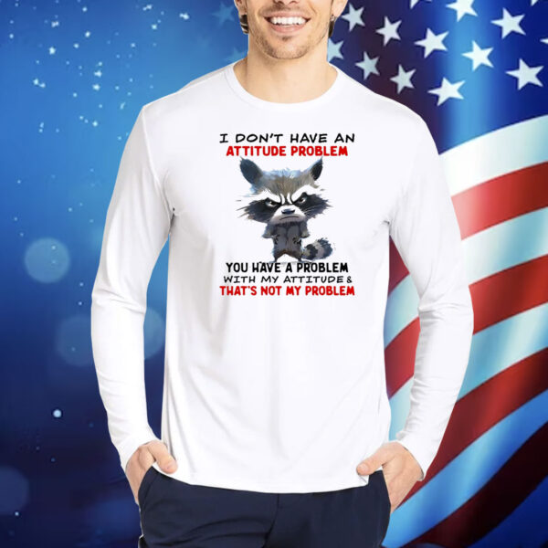 Raccoon I don’t have an attitude problem Shirt