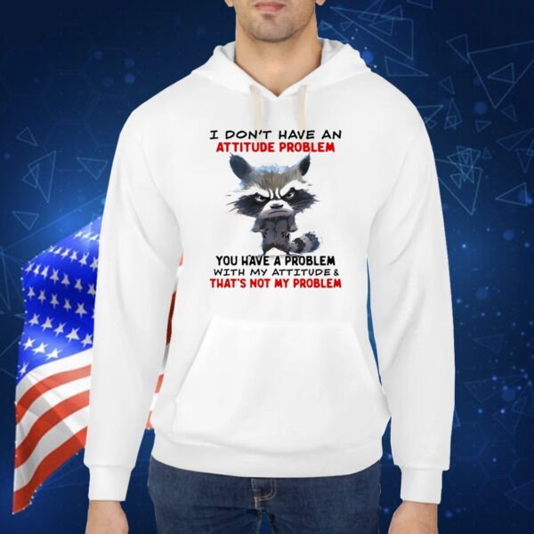 Raccoon I don’t have an attitude problem Shirt