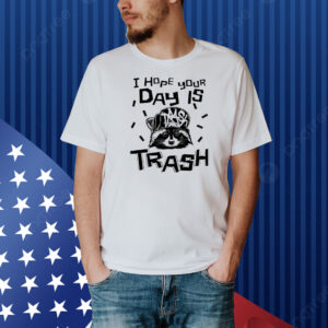 Raccoon I hope your day is trash Shirt