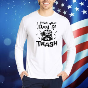 Raccoon I hope your day is trash Shirt