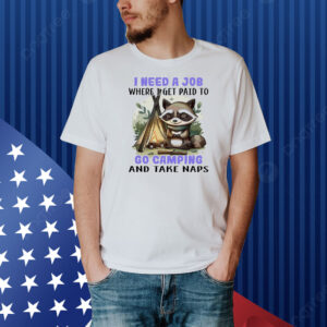 Raccoon I need a job where I get paid to go camping and take naps Shirt