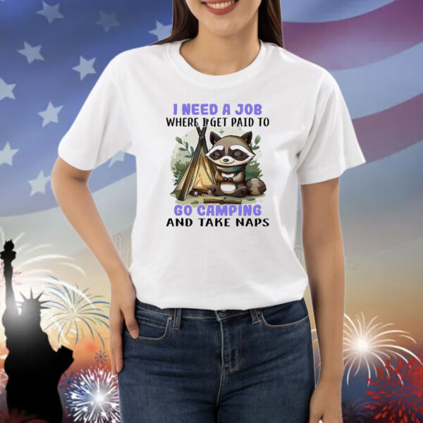 Raccoon I need a job where I get paid to go camping and take naps Shirt