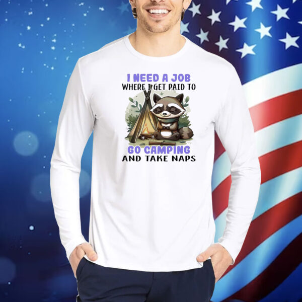 Raccoon I need a job where I get paid to go camping and take naps Shirt
