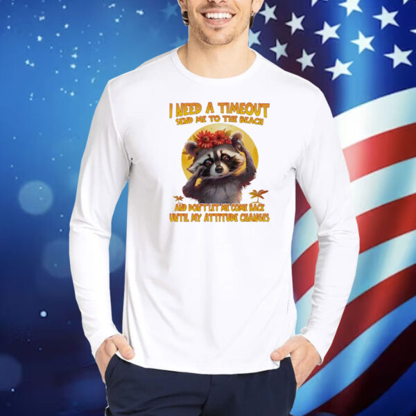 Raccoon I need a timeout send me to the beach Shirt