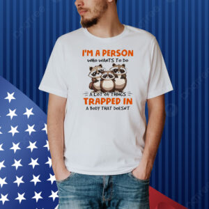 Raccoon I’m a person who wants to do a lot of things trapped in a body that doesn’t Shirt