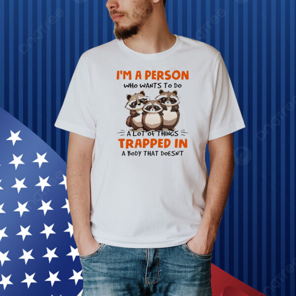 Raccoon I’m a person who wants to do a lot of things trapped in a body that doesn’t Shirt