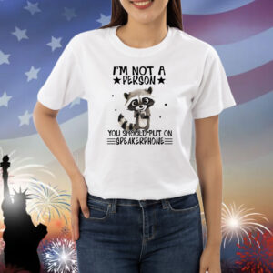 Raccoon I’m not a person you should put on speakerphone Shirt