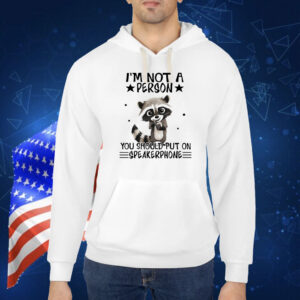 Raccoon I’m not a person you should put on speakerphone Shirt